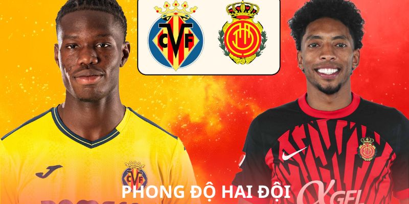 Phong độ hiện tại của Villarreal và Mallorca: Ai sẽ chiếm ưu thế?